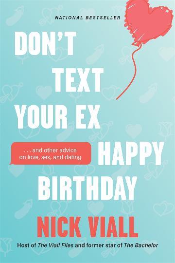 Don't Text Your Ex Happy Birthday: And Other Advice on Love, Sex, and Dating by Nick Viall