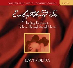 Enlightened Sex: Finding Freedom and FullnessThrough Sexual Union by David Deida (6 CD)