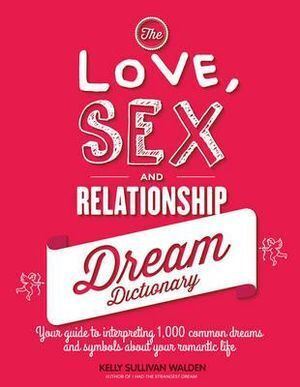 Love Sex and Relationship Dream Dictionary by Kelly Sullivan Walden